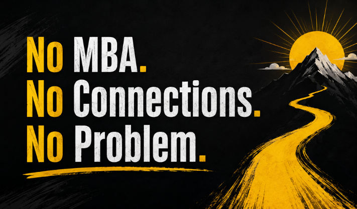 No MBA. No Connections. No Problem.