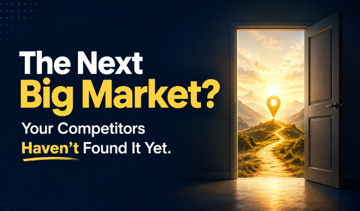 The Next Big Market? Your Competitors Haven’t Found It Yet.