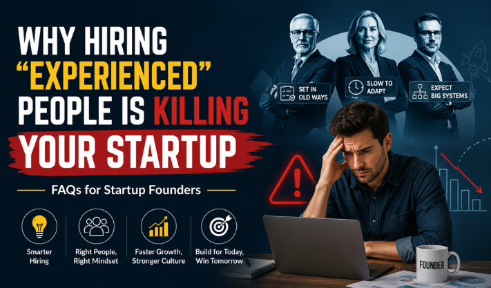 Why Hiring “Experienced” People Is Killing Your Startup: FAQs for Startup Founders
