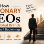 How Visionary CEOs Built Global Brands from Small Beginnings