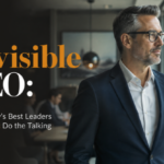 The Invisible CEO: Why Today’s Best Leaders Let Results Do the Talking