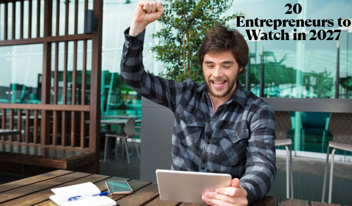20 Entrepreneurs to Watch in 2027