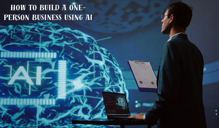 How to Build a One-Person Business Using AI