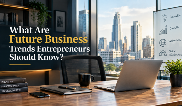 What Are Future Business Trends Entrepreneurs Should Know?